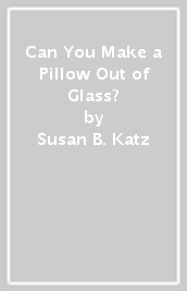 Can You Make a Pillow Out of Glass?