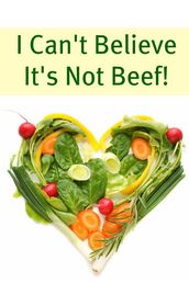 I Can t Believe It s Not Beef! 100+ of the Best Vegan Recipes You ll Ever Try