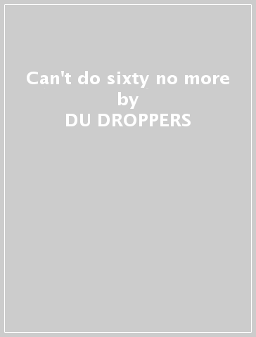 Can't do sixty no more - DU DROPPERS