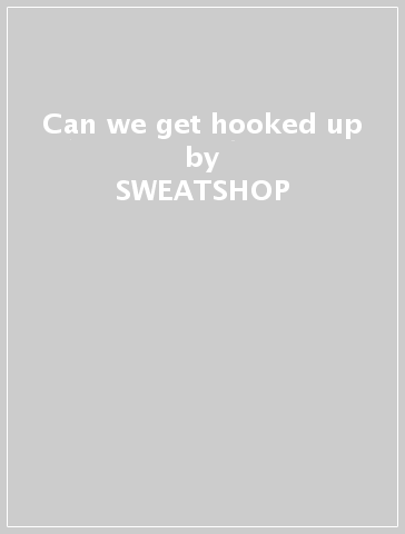 Can we get hooked up - SWEATSHOP