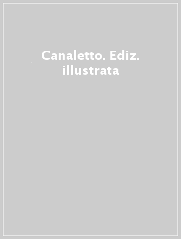 Canaletto. Ediz. illustrata