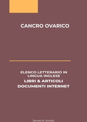 Cancro Ovarico: Elenco Letterario in Lingua Inglese: Libri & Articoli, Documenti Internet