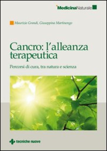 Cancro: l'alleanza terapeutica. Percorsi di cura, tra natura e scienza - Maurizio Grandi