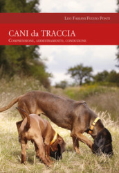 Cani da traccia. Comprensione, addestramento, conduzione