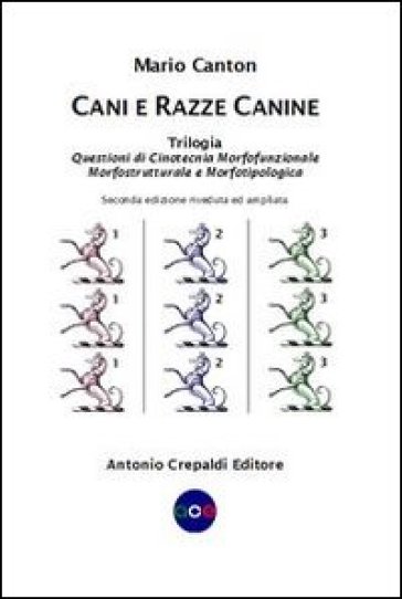 Cani e razze canine. Trilogia. Questioni di cinotecnia morfofunzionalemorfostrutturale e morfotipologica - Mario Canton