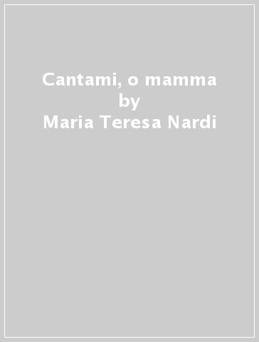 Cantami, o mamma - Maria Teresa Nardi