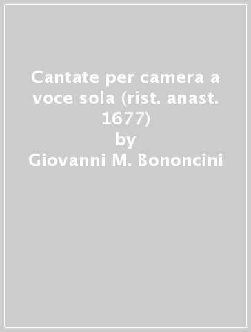 Cantate per camera a voce sola (rist. anast. 1677) - Giovanni M. Bononcini