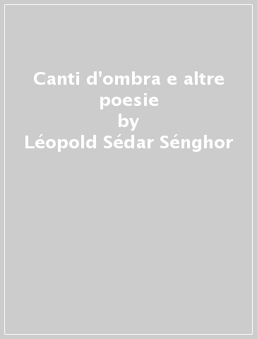 Canti d'ombra e altre poesie - Léopold Sédar Sénghor