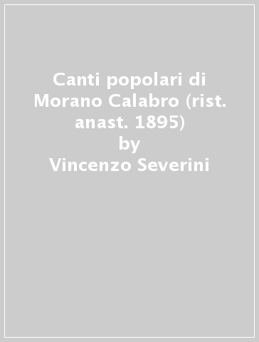 Canti popolari di Morano Calabro (rist. anast. 1895) - Vincenzo Severini