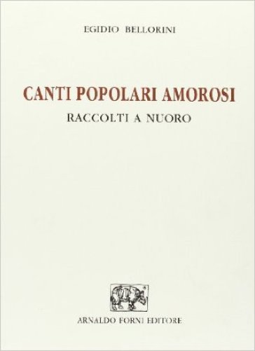 Canti popolari amorosi raccolti a Nuoro (rist. anast. Nuoro, 1893) - E. Bellorini