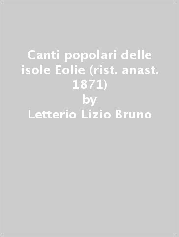 Canti popolari delle isole Eolie (rist. anast. 1871) - Letterio Lizio Bruno