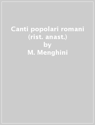 Canti popolari romani (rist. anast.) - M. Menghini