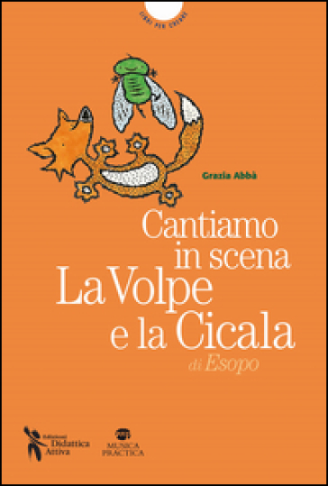 Cantiamo in scena. La volpe e la cicala di Esopo. Con MP3 su sito web - Grazia Abbà