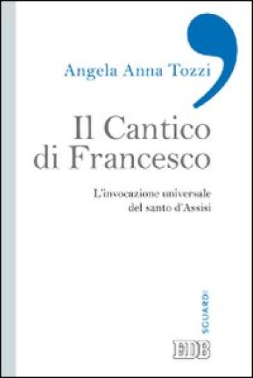 Il Cantico di Francesco. L'invocazione universale del santo d'Assisi - Angela Anna Tozzi
