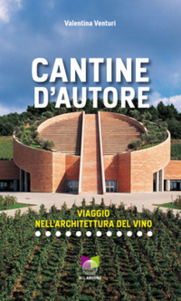 Cantine d'autore. Viaggio nell'architettura del vino. Ediz. illustrata - Valentina Venturi