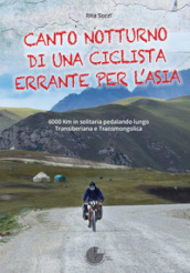 Canto notturno di una ciclista errante per l Asia. 6000 km in solitaria pedalando lungo Transiberiana e Transmongolica