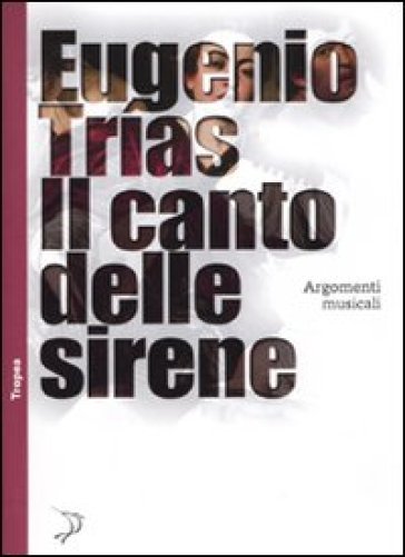 Canto delle sirene. Argomenti musicali (Il) - Eugenio Trias