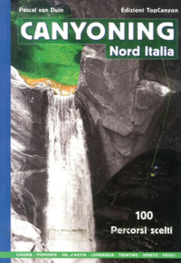 Canyoning nord Italia. 100 percorsi scelti - Pascal Van Duin