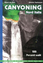 Canyoning nord Italia. 100 percorsi scelti