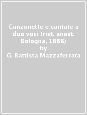 Canzonette e cantate a due voci (rist. anast. Bologna, 1668) - G. Battista Mazzaferrata