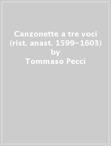 Canzonette a tre voci (rist. anast. 1599-1603) - Mariano Tantucci - Tommaso Pecci