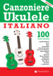 Canzoniere ukulele italiano. 100 testi e accordi