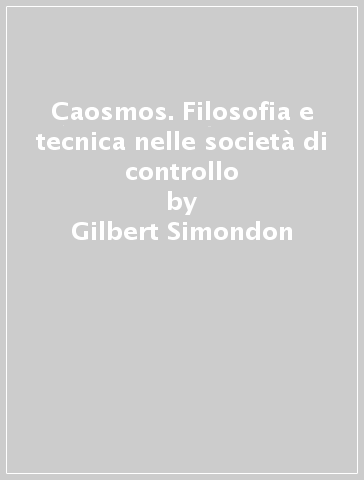 Caosmos. Filosofia e tecnica nelle società di controllo - Gilbert Simondon - David Lyon