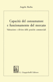 Capacità del consumatore e funzionamento del mercato. Valutazione e divieto delle pratiche commerciali