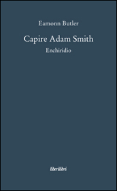 Capire Adam Smith. Enchiridio