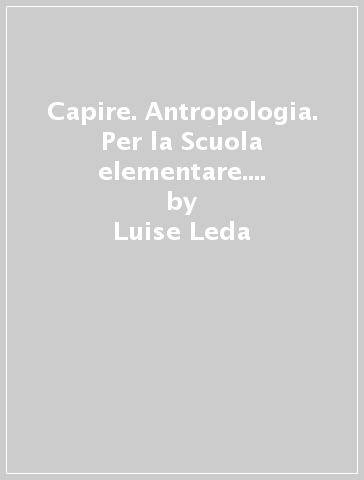 Capire. Antropologia. Per la Scuola elementare. Con e-book. Con espansione online. Con Libro: Quaderno delle competenze-Quaderno antropologico. 1. - Luise Leda - Luisa Bordin - Eliana Guzzo