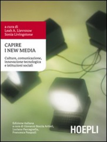 Capire i New Media. Culture, comunicazione, innovazione tecnologica e istituzioni sociali