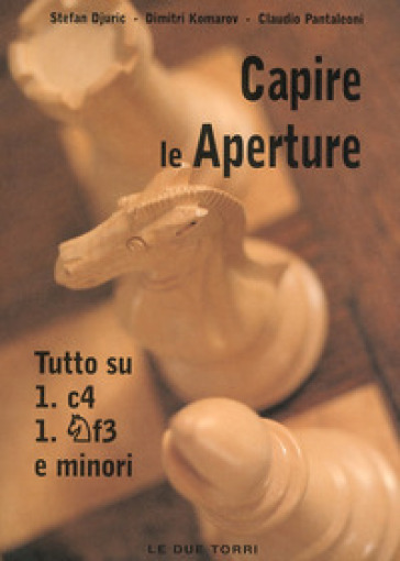 Capire le aperture. 3: Tutto su 1.c4, Cf3 e minori - Stefan Djuric - Dimitri Komarov - Claudio Pantaleoni