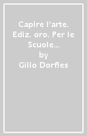 Capire l arte. Ediz. oro. Per le Scuole superiori. Con e-book. Con espansione online. Vol. 3: Dal neoclassicismo a oggi