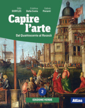 Capire l arte. Ediz. verde. Con Dal neoclassicismo all impressionismo. Per le Scuole superiori. Con e-book. Con espansione online. Vol. 2: Dal Quattrocento al Rococò