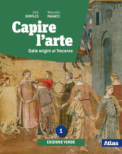 Capire l arte. Ediz. verde. Per le Scuole superiori. Con e-book. Con espansione online. Vol. 1: Dalle origini al Trecento