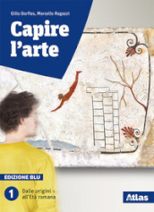 Capire l arte. Edizione blu. Con studi di architettura. Per le Scuole superiori. Con ebook. Con espansione online. Vol. 1: Dalle origini all età romana