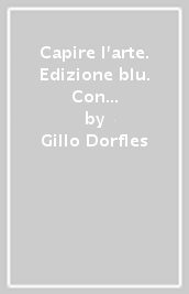 Capire l arte. Edizione blu. Con studi di architettura. Per le Scuole superiori. Con ebook. Con espansione online. Vol. 2: Dal paleocristiano al Trecento