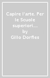 Capire l arte. Per le Scuole superiori. Con e-book. Con espansione online. Vol. 1: Dalle origini al Trecento