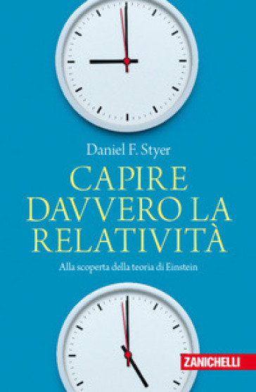 Capire davvero la relatività. Alla scoperta della teoria di Einstein - Daniel F. Styer