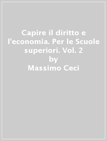 Capire il diritto e l'economia. Per le Scuole superiori. Vol. 2 - Massimo Ceci