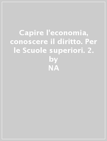 Capire l'economia, conoscere il diritto. Per le Scuole superiori. 2. - NA - Domenico Marino