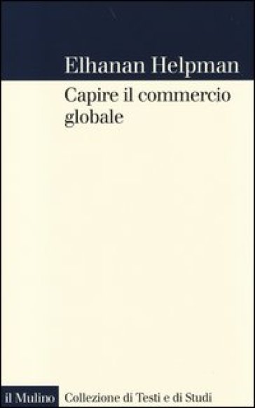 Capire il commercio globale - Elhanan Helpman