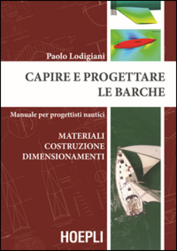 Capire e progettare le barche. Materiali costruzione dimensionamenti. Manuale per progettisti nautici - Paolo Lodigiani