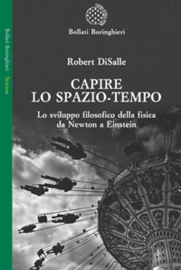 Capire lo spazio-tempo. Lo sviluppo filosofico della fisica da Newton a Einstein - Robert DiSalle