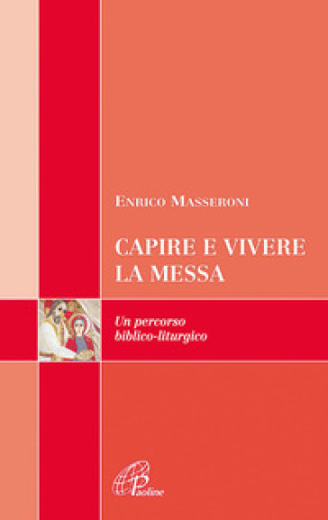 Capire e vivere la messa. Un percorso biblico-liturgico - Enrico Masseroni