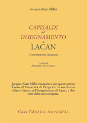 Capisaldi dell insegnamento di Lacan. L orientamento lacaniano