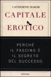 Capitale erotico. Perché il fascino è il segreto del successo