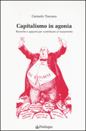 Capitalismo in agonia. Ricerche e appunti per contribuire al mutamento. 1.