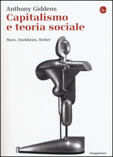 Capitalismo e teoria sociale. Marx, Durkheim, Weber - Anthony Giddens