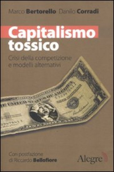 Capitalismo tossico. Crisi della competizione e modelli alternativi - Marco Bertorello - Danilo Corradi